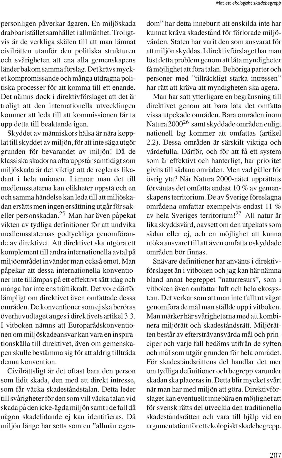 Det krävs mycket kompromissande och många utdragna politiska processer för att komma till ett enande.