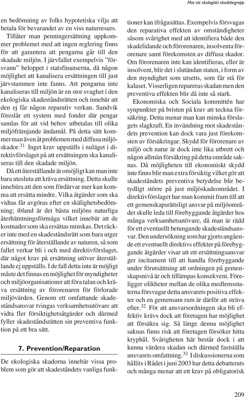 I järvfallet exempelvis försvann beloppet i statsfinanserna, då någon möjlighet att kanalisera ersättningen till just järvstammen inte fanns.
