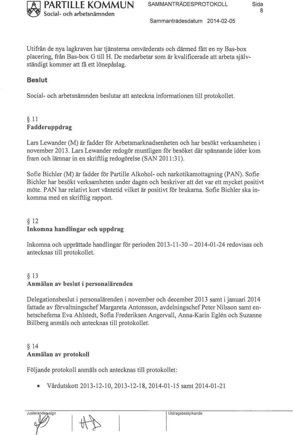 11 Fadderuppdrag Lars Lewander (M) är fadder för Arbetsmarknadsenheten och har besökt verksamheten i november 2013.