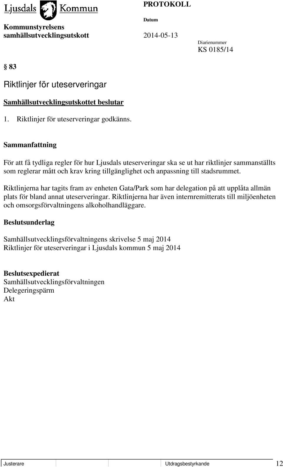 stadsrummet. Riktlinjerna har tagits fram av enheten Gata/Park som har delegation på att upplåta allmän plats för bland annat uteserveringar.