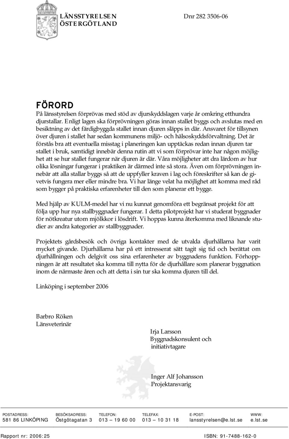 Ansvaret för tillsynen över djuren i stallet har sedan kommunens miljö- och hälsoskyddsförvaltning.