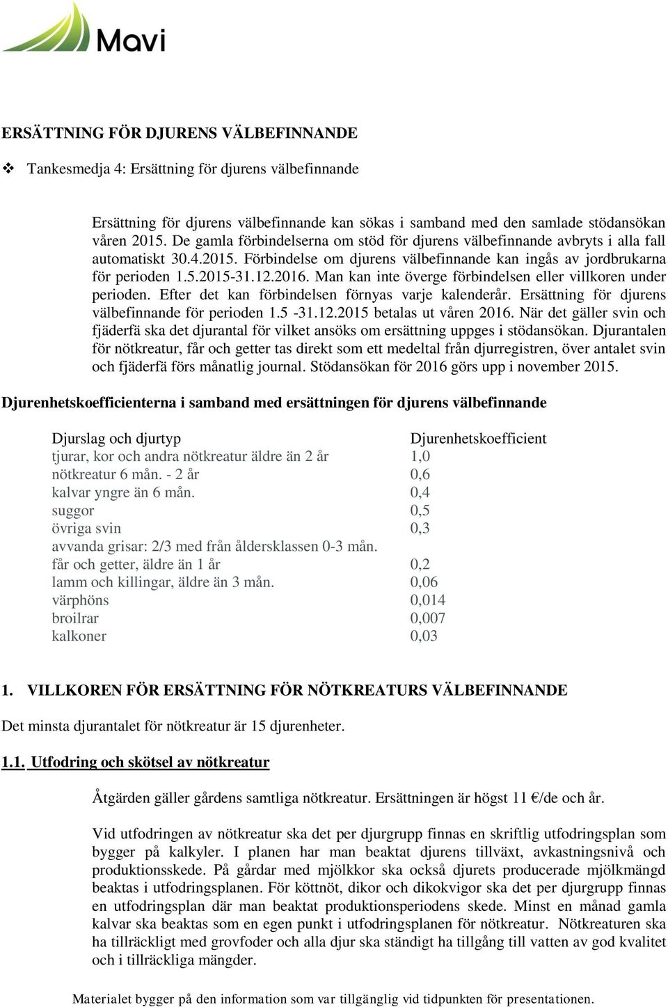 Man kan inte överge förbindelsen eller villkoren under perioden. Efter det kan förbindelsen förnyas varje kalenderår. Ersättning för djurens välbefinnande för perioden 1.5-31.12.