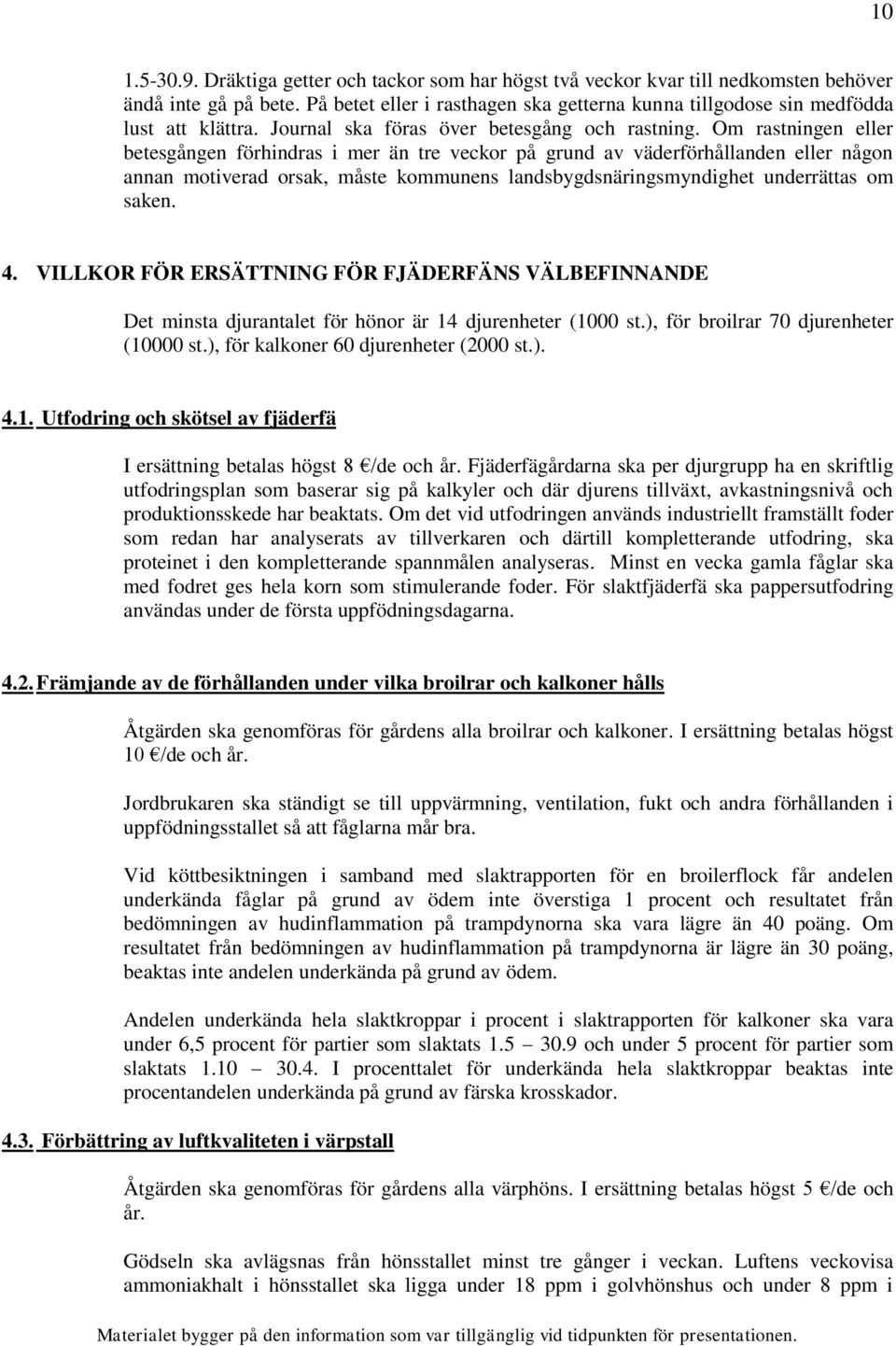 Om rastningen eller betesgången förhindras i mer än tre veckor på grund av väderförhållanden eller någon annan motiverad orsak, måste kommunens landsbygdsnäringsmyndighet underrättas om saken. 4.