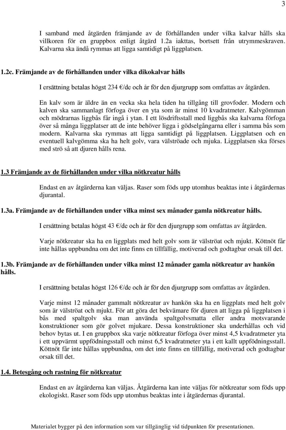 Främjande av de förhållanden under vilka dikokalvar hålls I ersättning betalas högst 234 /de och år för den djurgrupp som omfattas av åtgärden.