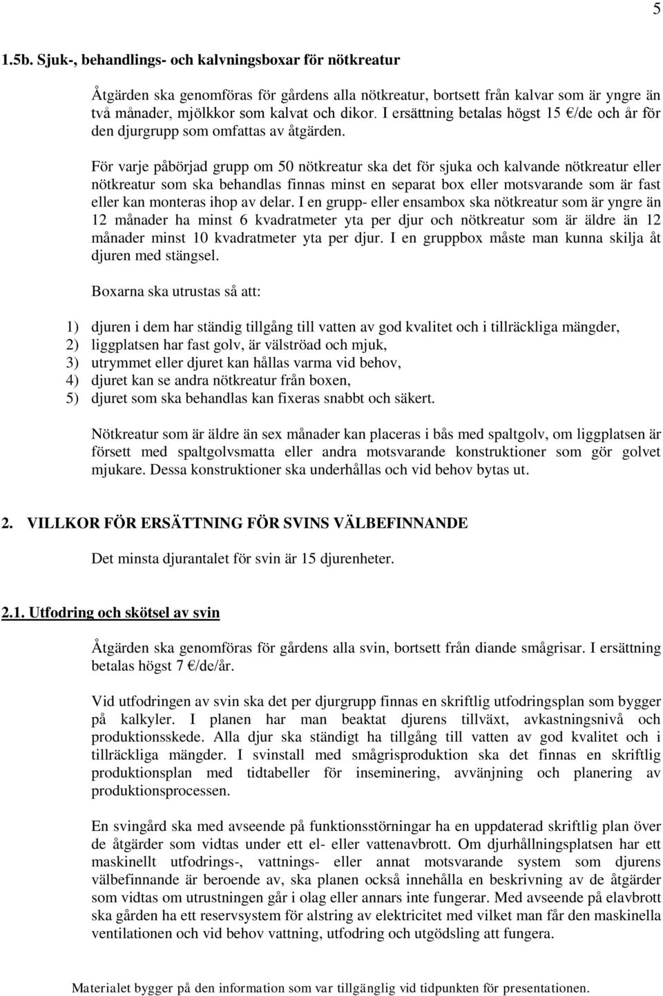 För varje påbörjad grupp om 50 nötkreatur ska det för sjuka och kalvande nötkreatur eller nötkreatur som ska behandlas finnas minst en separat box eller motsvarande som är fast eller kan monteras