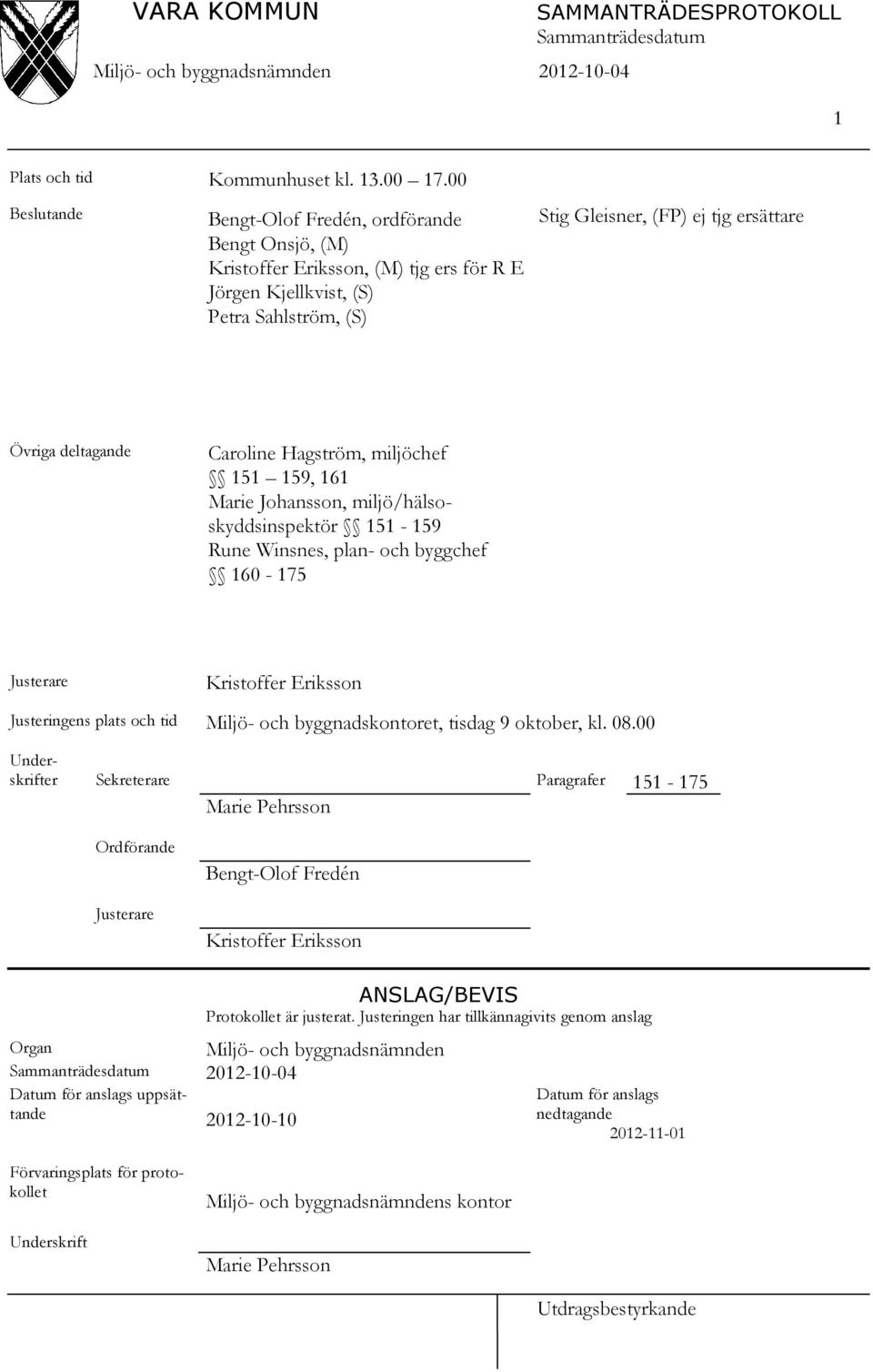 deltagande Caroline Hagström, miljöchef 151 159, 161 Marie Johansson, miljö/hälsoskyddsinspektör 151-159 Rune Winsnes, plan- och byggchef 160-175 Justerare Kristoffer Eriksson Justeringens plats och