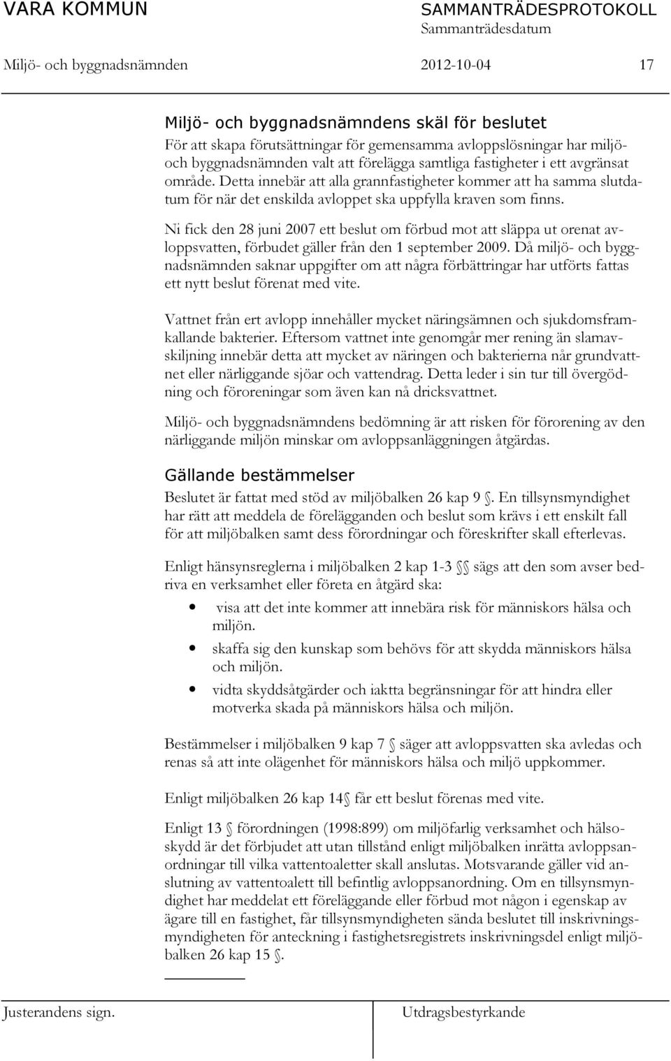 Ni fick den 28 juni 2007 ett beslut om förbud mot att släppa ut orenat avloppsvatten, förbudet gäller från den 1 september 2009.