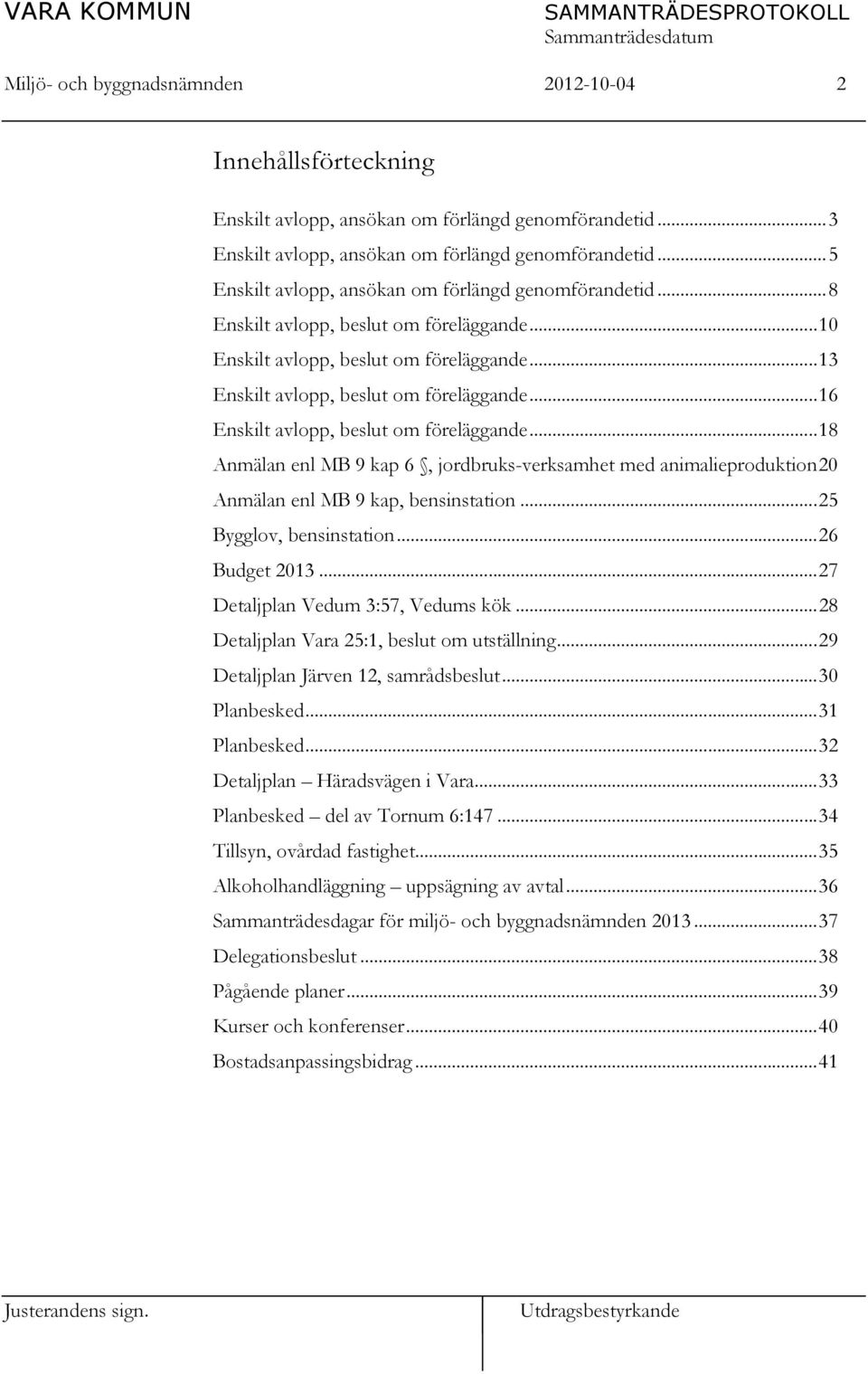 .. 16 Enskilt avlopp, beslut om föreläggande... 18 Anmälan enl MB 9 kap 6, jordbruks-verksamhet med animalieproduktion 20 Anmälan enl MB 9 kap, bensinstation... 25 Bygglov, bensinstation.