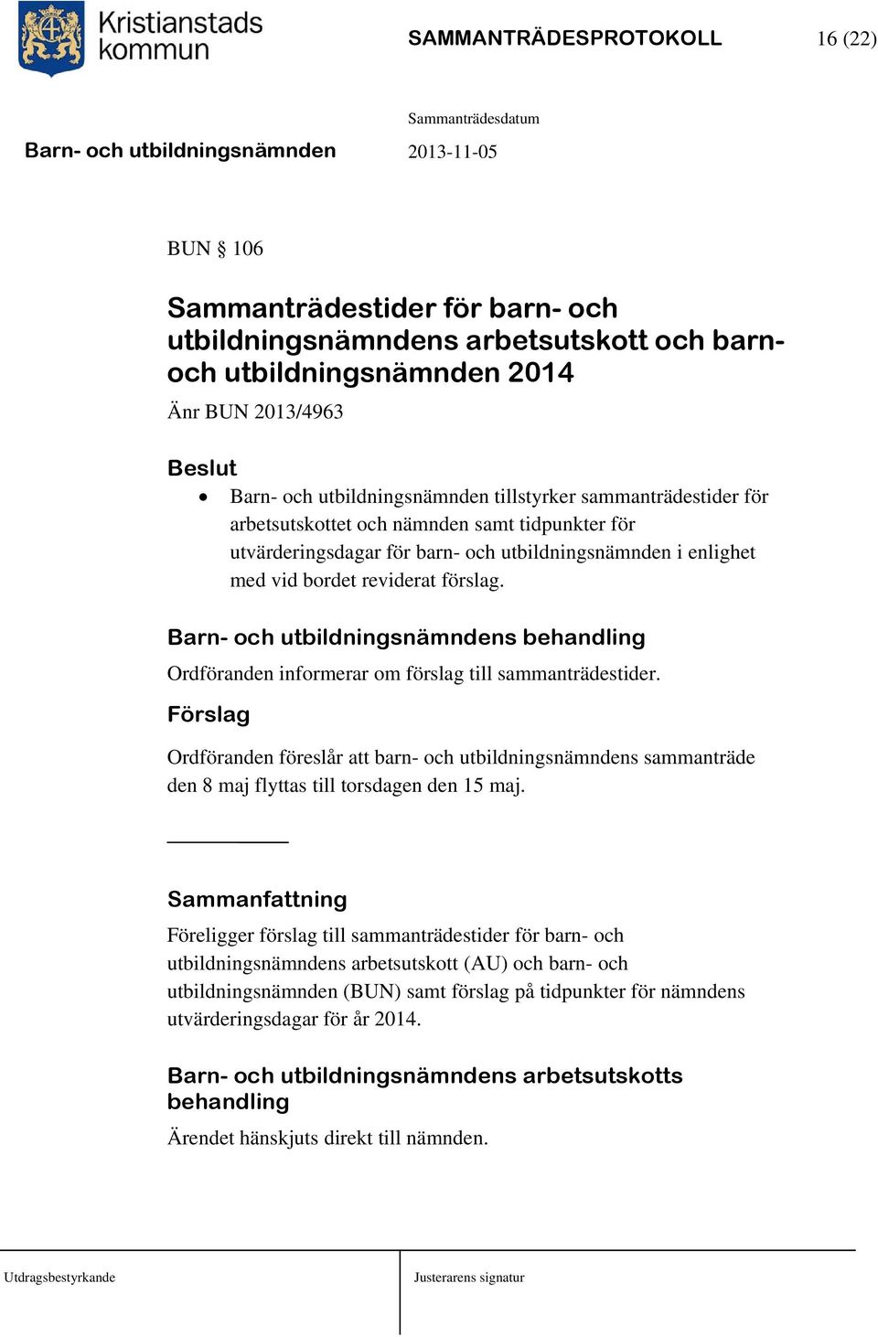 Barn- och utbildningsnämndens behandling Ordföranden informerar om förslag till sammanträdestider.