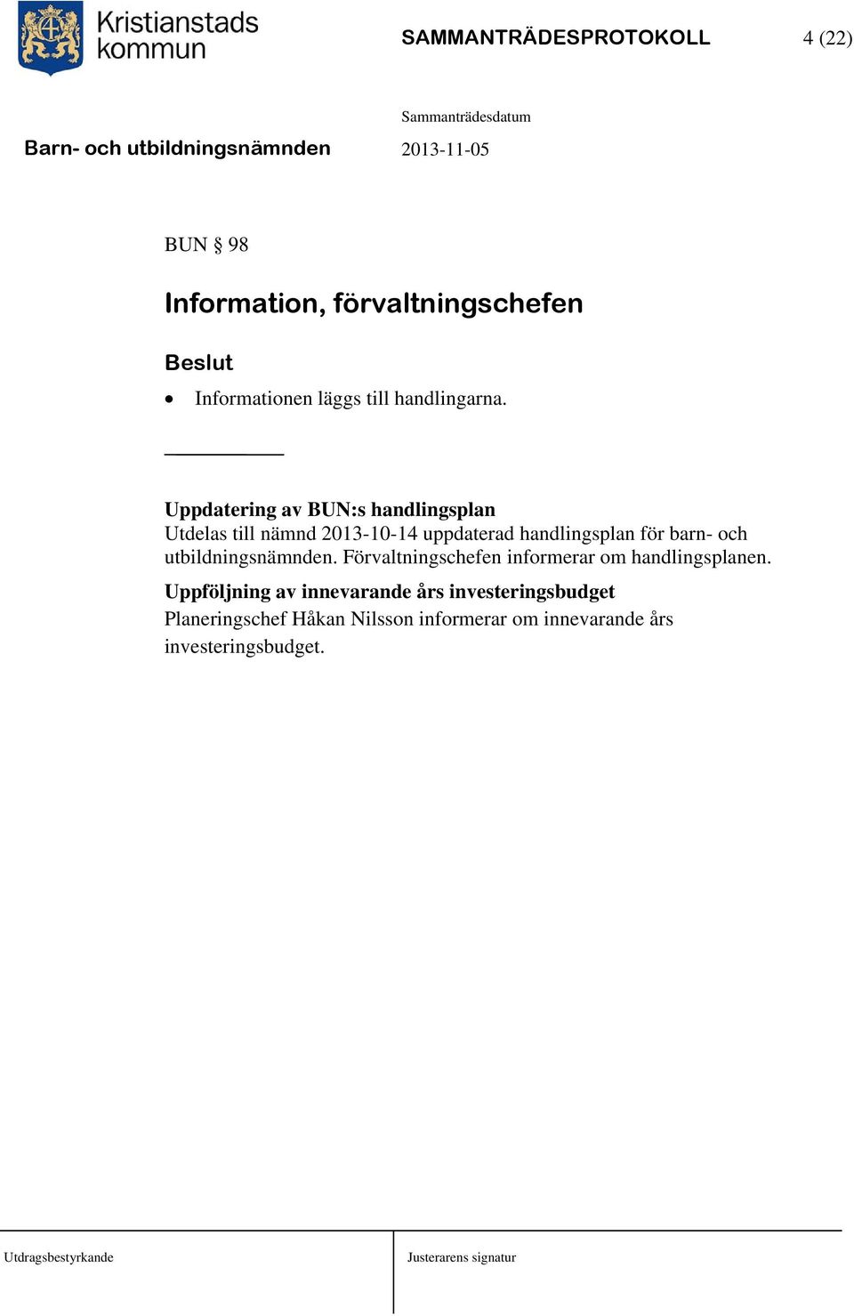 Uppdatering av BUN:s handlingsplan Utdelas till nämnd 2013-10-14 uppdaterad handlingsplan för barn- och