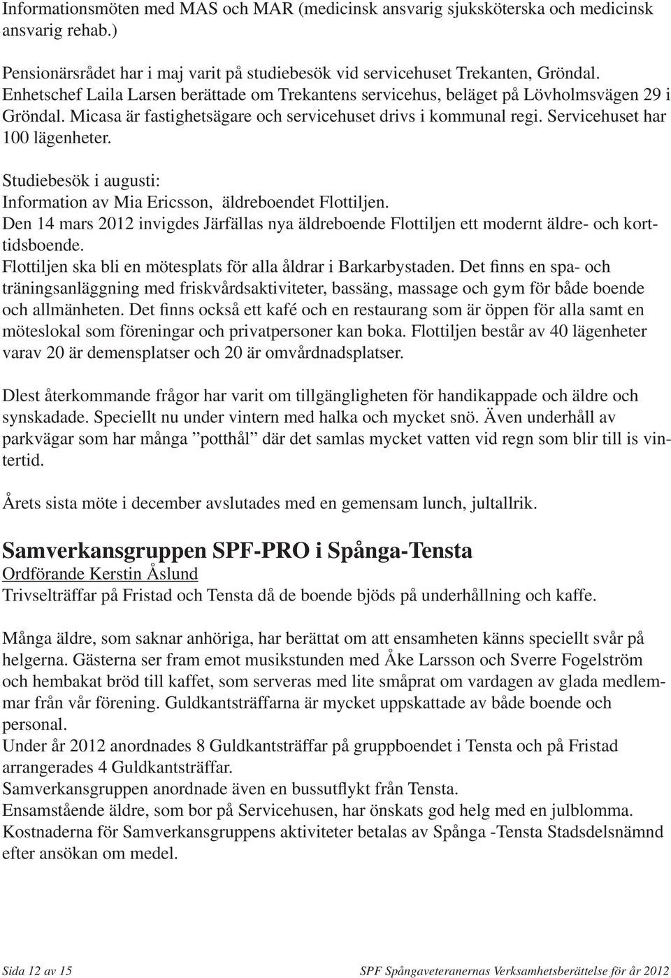 Studiebesök i augusti: Information av Mia Ericsson, äldreboendet Flottiljen. Den 14 mars 2012 invigdes Järfällas nya äldreboende Flottiljen ett modernt äldre- och korttidsboende.