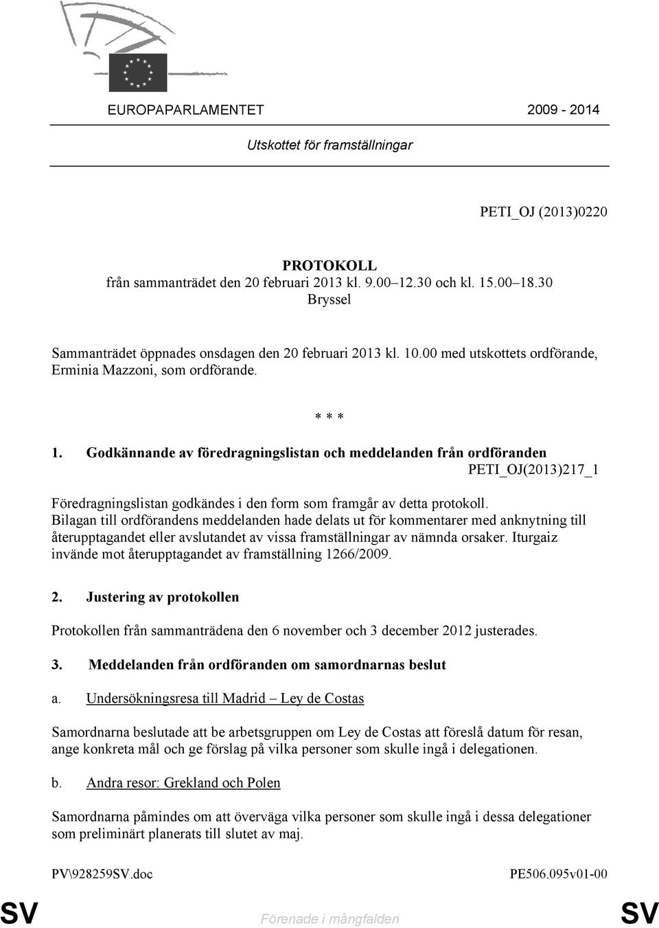 Godkännande av föredragningslistan och meddelanden från ordföranden PETI_OJ(2013)217_1 Föredragningslistan godkändes i den form som framgår av detta protokoll.