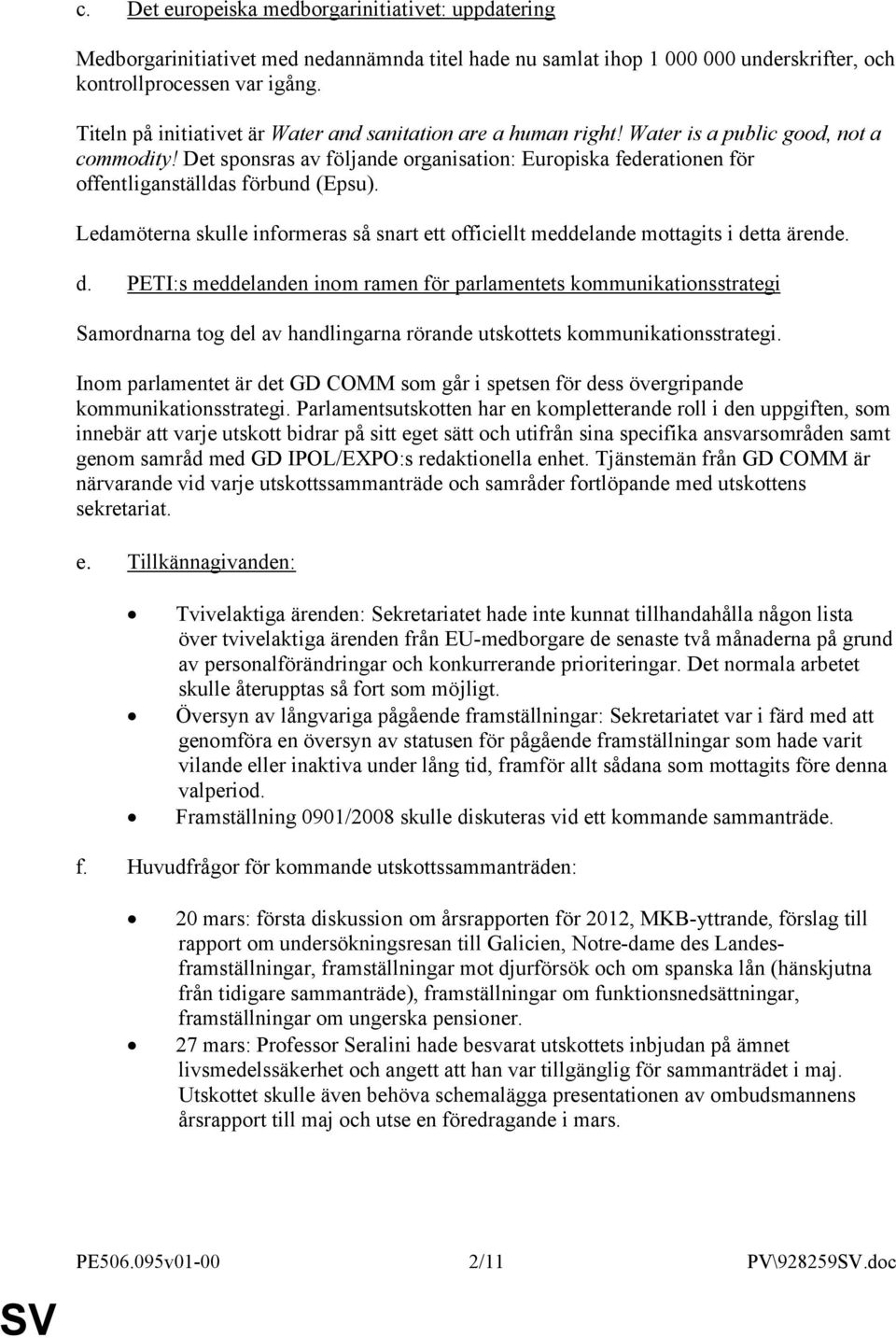 Det sponsras av följande organisation: Europiska federationen för offentliganställdas förbund (Epsu). Ledamöterna skulle informeras så snart ett officiellt meddelande mottagits i de