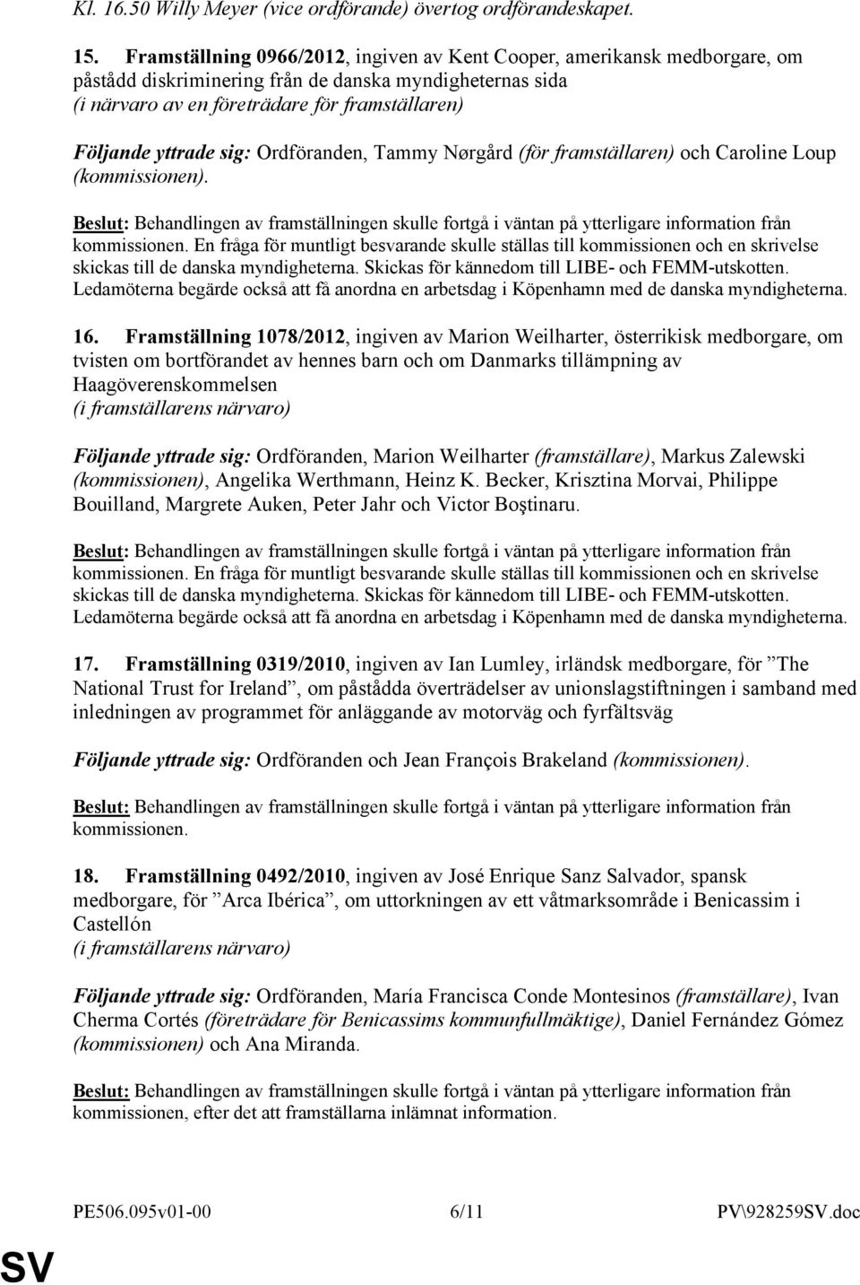 sig: Ordföranden, Tammy Nørgård (för framställaren) och Caroline Loup (kommissionen). 16.