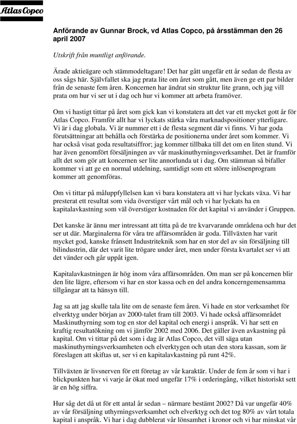 Koncernen har ändrat sin struktur lite grann, och jag vill prata om hur vi ser ut i dag och hur vi kommer att arbeta framöver.