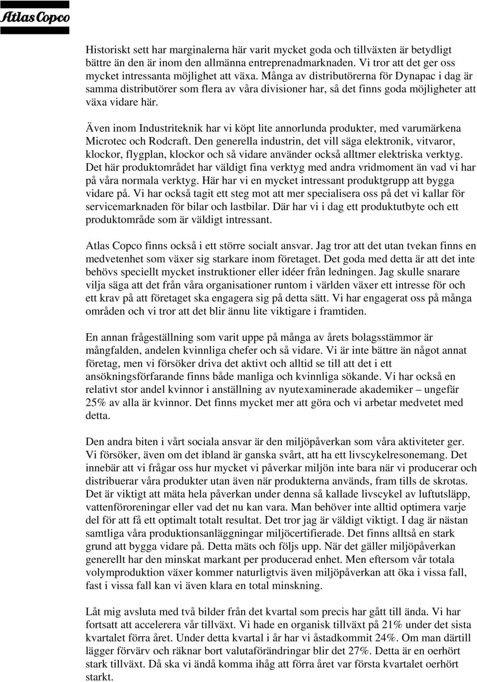 Många av distributörerna för Dynapac i dag är samma distributörer som flera av våra divisioner har, så det finns goda möjligheter att växa vidare här.