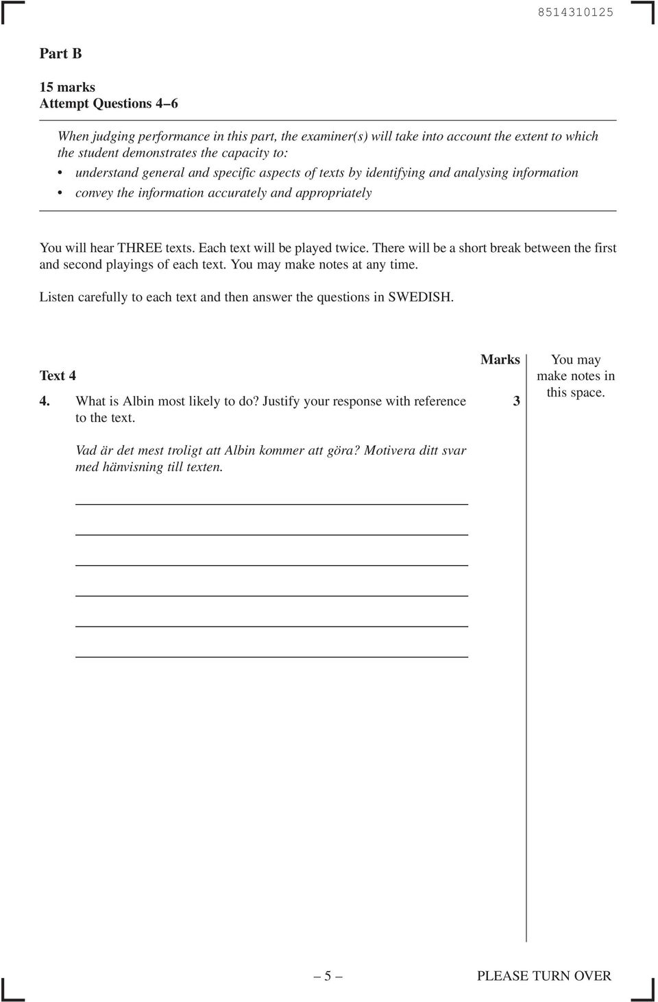 There will be a short break between the first and second playings of each text. You may make notes at any time. Listen carefully to each text and then answer the questions in SWEDISH. Text 4 4.