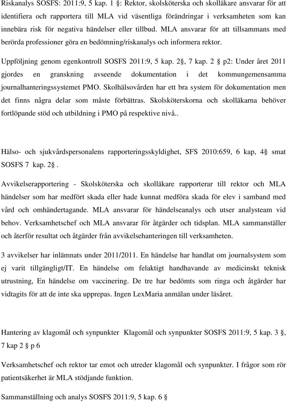 MLA ansvarar för att tillsammans med berörda professioner göra en bedömning/riskanalys och informera rektor. Uppföljning genom egenkontroll SOSFS 2011:9, 5 kap. 2, 7 kap.