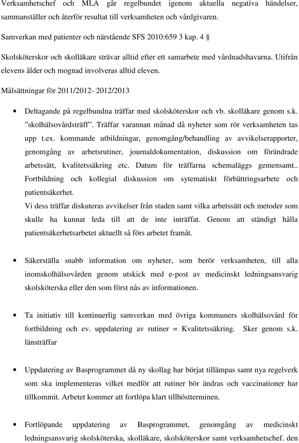 Utifrån elevens ålder och mognad involveras alltid eleven. Målsättningar för 2011/2012-2012/2013 Deltagande på regelbundna träffar med skolsköterskor och vb. skolläkare genom s.k. skolhälsovårdsträff.