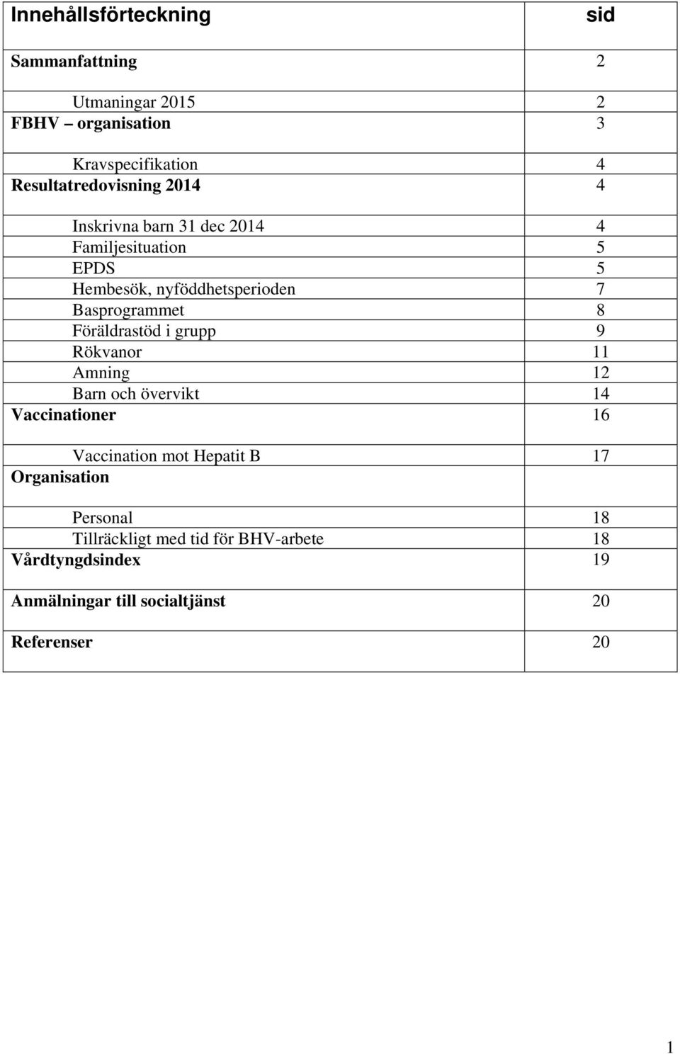 Basprogrammet 8 Föräldrastöd i grupp 9 Rökvanor 11 Amning 12 Barn och övervikt 1 Vaccinationer 1 Vaccination mot