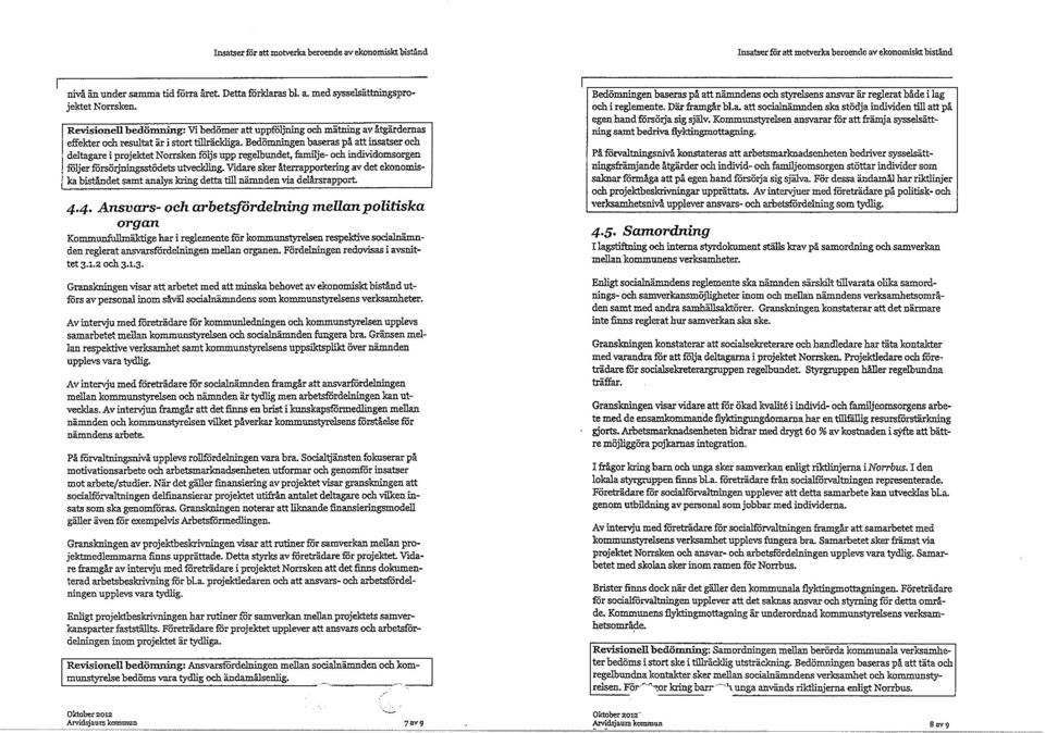 Bedömningen baseras på att insatser och deltagare I projektet Norrsken följs upp regelbundet, familje- och individomsorgen följer försödningsstödets utveckling.
