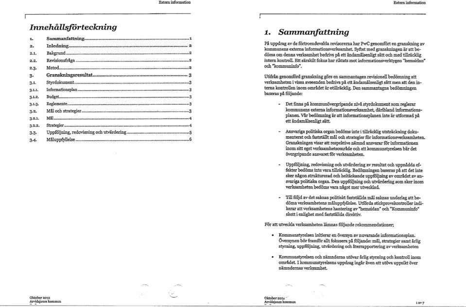 Sammanfattning På uppdrag av de förtroendevalda revisorerna har Pwe genomfört en granskning av kommunens externa informationsverksamhet.