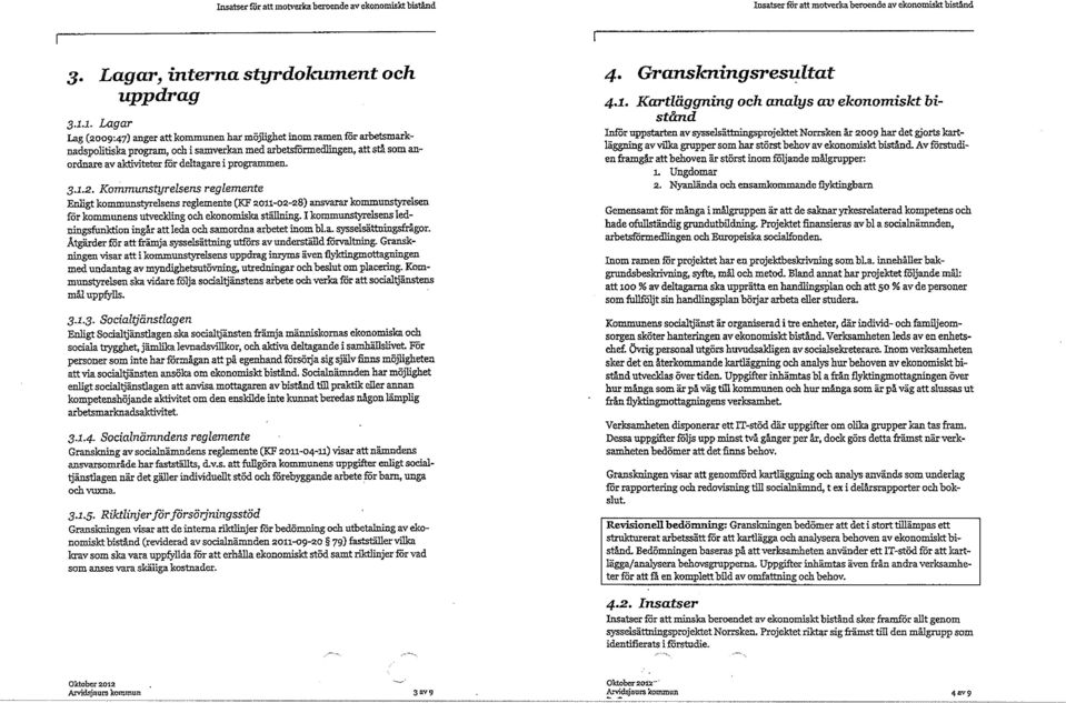 programmen. Kommunstyrelsens reglemente Enligt kommunstyrelsens reglemente (KF 2011-02-28) ansvarar kommunstyrelsen för kommunens utveckling och ekononfiska ställning.