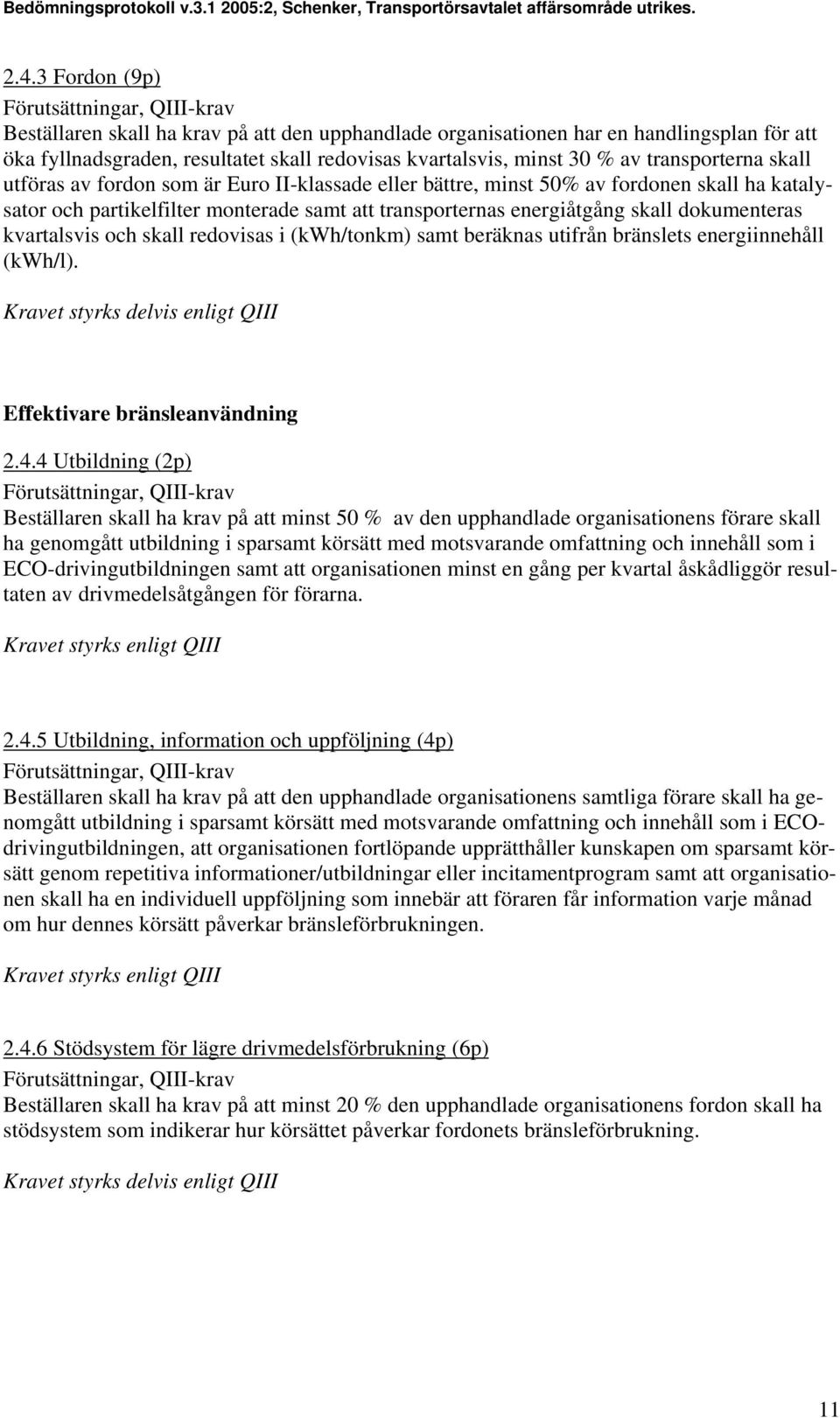 kvartalsvis och skall redovisas i (kwh/tonkm) samt beräknas utifrån bränslets energiinnehåll (kwh/l). Kravet styrks delvis enligt QIII Effektivare bränsleanvändning 2.4.