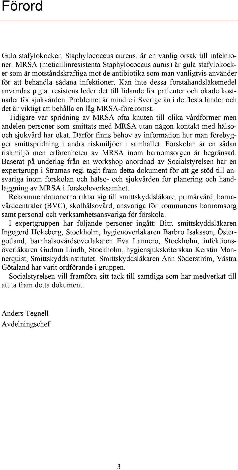 Kan inte dessa förstahandsläkemedel användas p.g.a. resistens leder det till lidande för patienter och ökade kostnader för sjukvården.