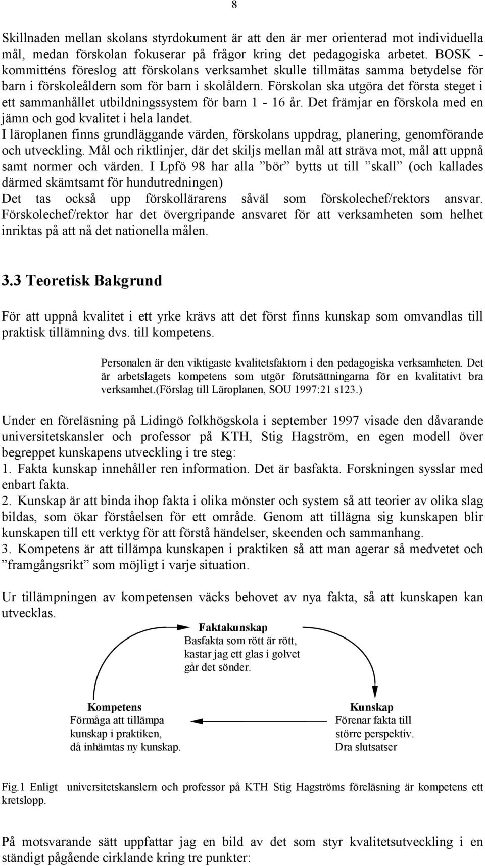 Förskolan ska utgöra det första steget i ett sammanhållet utbildningssystem för barn 1-16 år. Det främjar en förskola med en jämn och god kvalitet i hela landet.