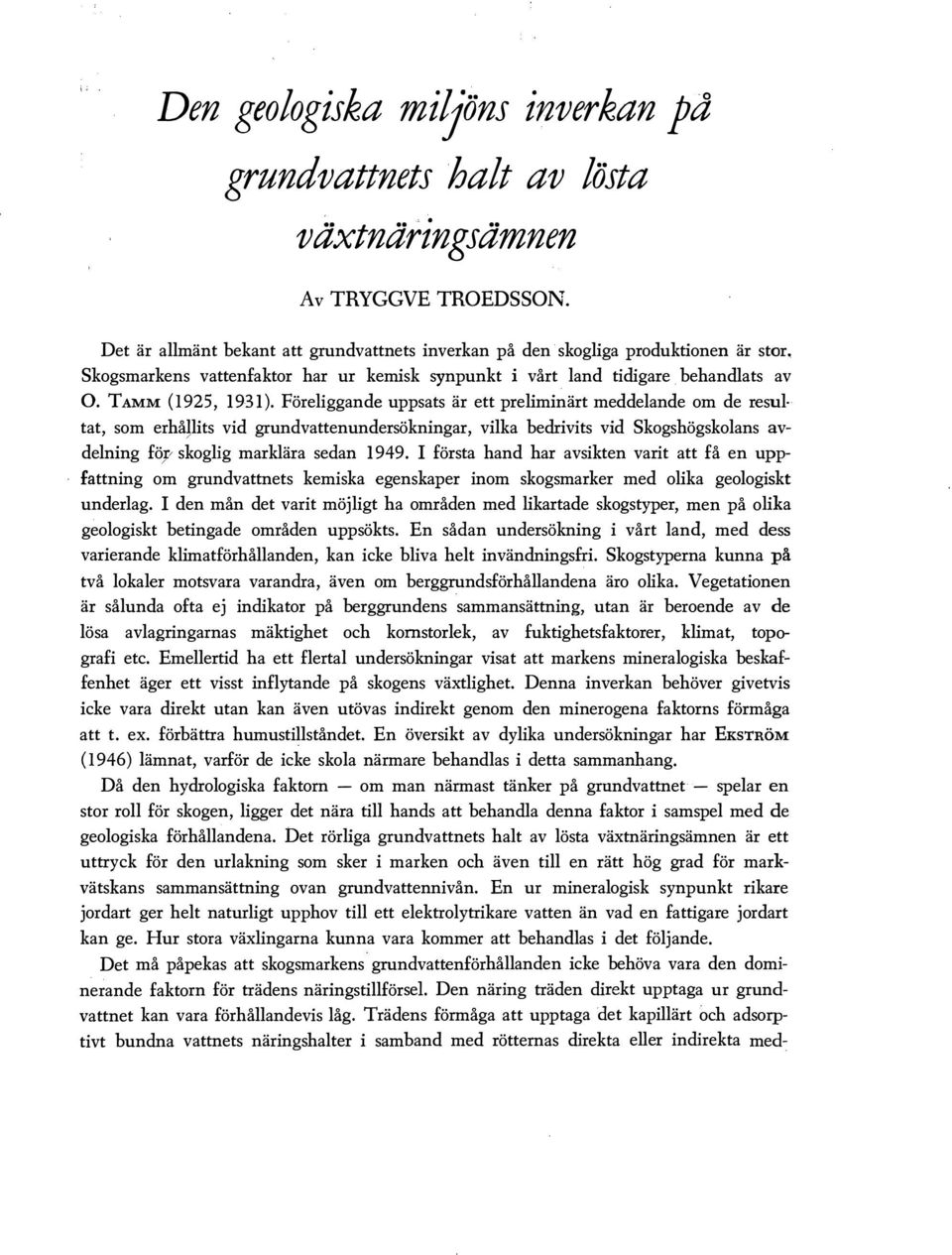 Föreiggande uppsats är ett preiminärt meddeande om de resu tat, som erhåjits vid grundvattenundersökningar, vika bedrivits vid skogshögskoans avdening föy skogig markära sedan 1949.