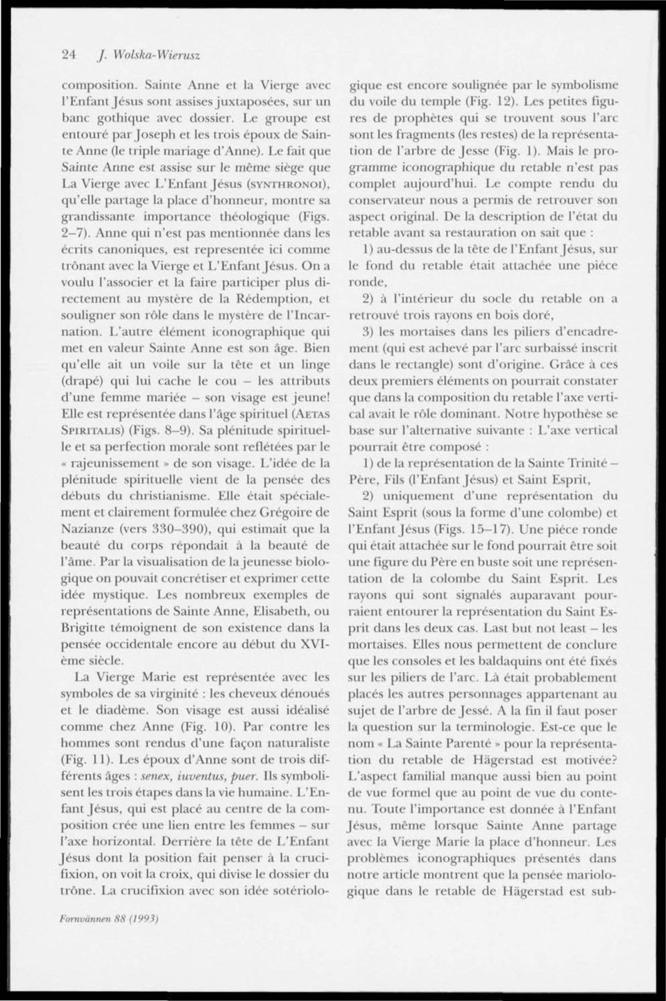 Le fait que Sainte Anne est assise sur le méme siége que La Vierge avec L'Enfant Jesus (SYNTHRONOI), qu'elle partage la place d'honneur, montre sa grandissante importance théologique (Figs. 2-7).