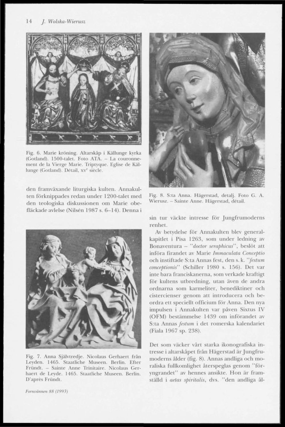 Annakulten förknippades redan under 1200-talet med den teologiska diskussionen om Marie obefläckade avlelse (Nilsén 1987 s. 6-14). Denna i Fig. 7. Anna Självlredje. Nicolaus Gerhaert frän Leyden.