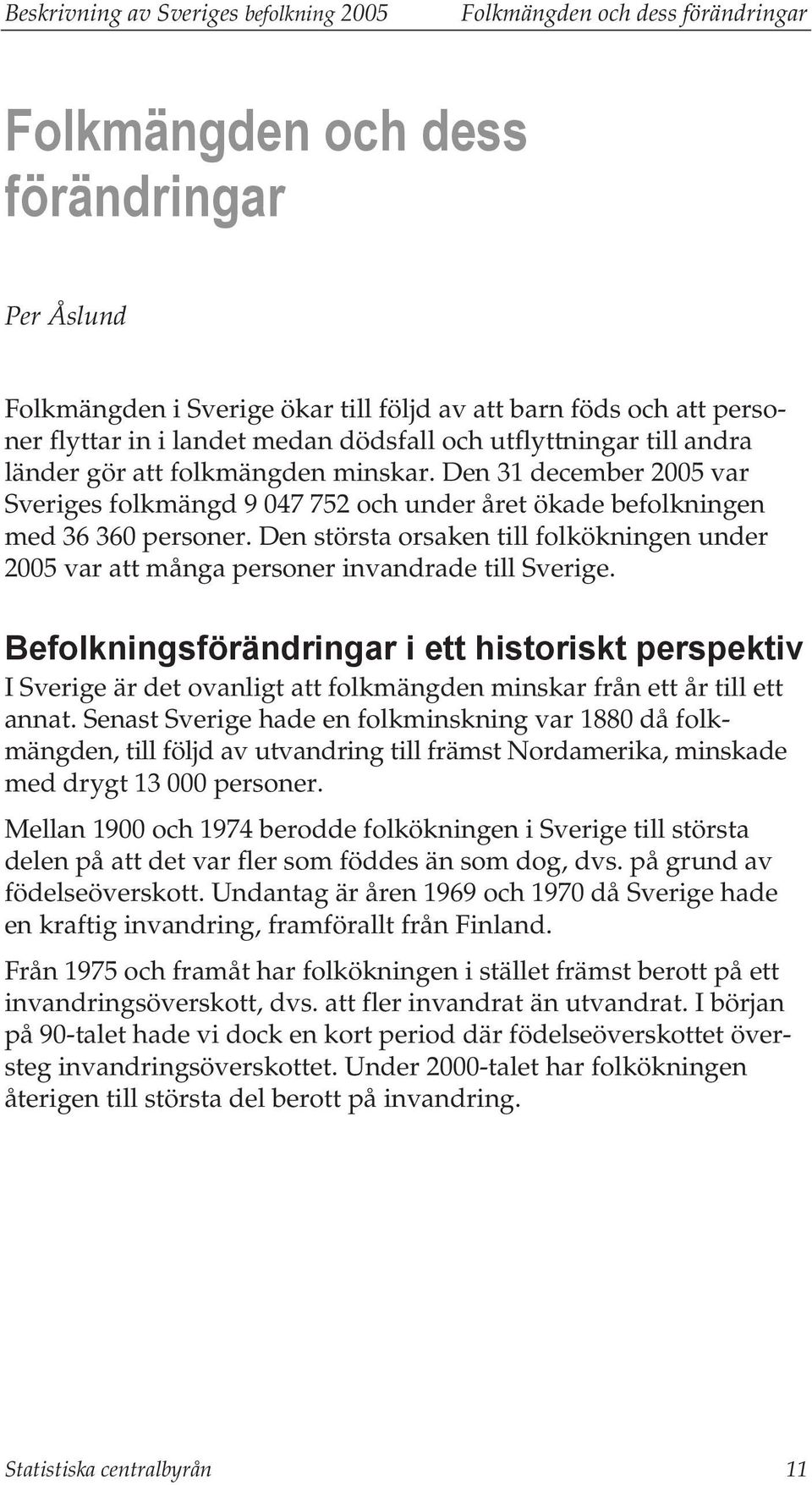 Den största orsaken till folkökningen under 2005 var att många personer invandrade till Sverige.