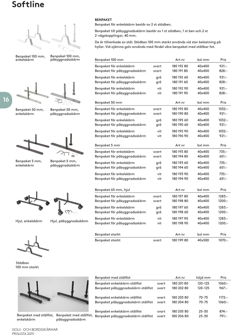 16 Benpaket 100 mm, enkelskärm Benpaket 50 mm, enkelskärm Benpaket 100 mm, påbyggnadsskärm Benpaket 50 mm, påbyggnadsskärm Benpaket 100 mm Art nr bxl mm Pris Benpaket för enkelskärm svart 180 192 80