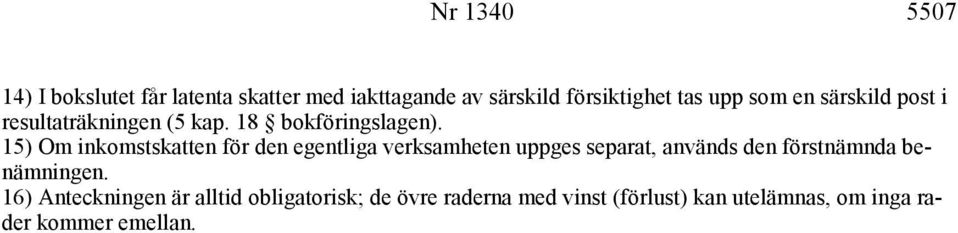 15) Om inkomstskatten för den egentliga verksamheten uppges separat, används den förstnämnda