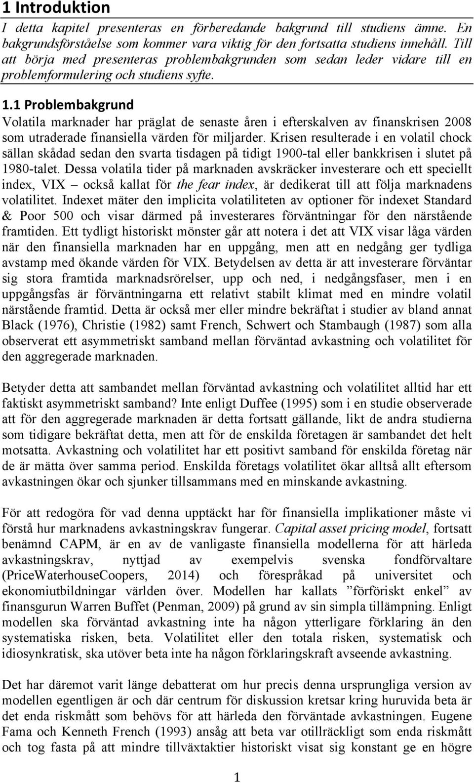 1)Problembakgrund) Volatila marknader har präglat de senaste åren i efterskalven av finanskrisen 2008 som utraderade finansiella värden för miljarder.