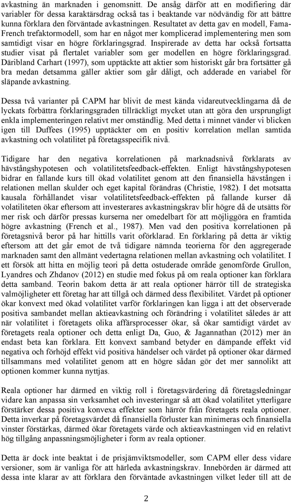 Resultatet av detta gav en modell, Fama- French trefaktormodell, som har en något mer komplicerad implementering men som samtidigt visar en högre förklaringsgrad.