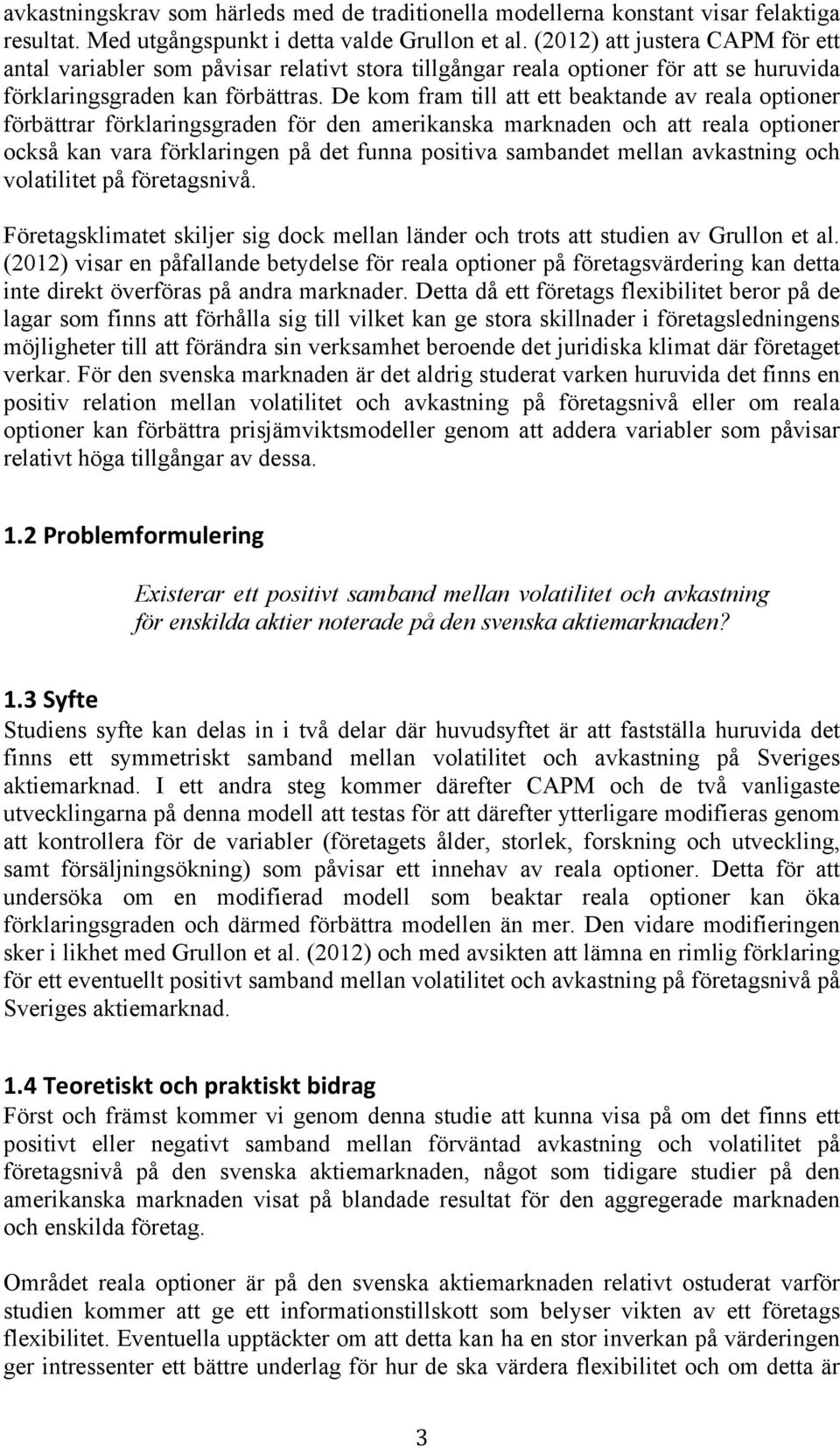 De kom fram till att ett beaktande av reala optioner förbättrar förklaringsgraden för den amerikanska marknaden och att reala optioner också kan vara förklaringen på det funna positiva sambandet
