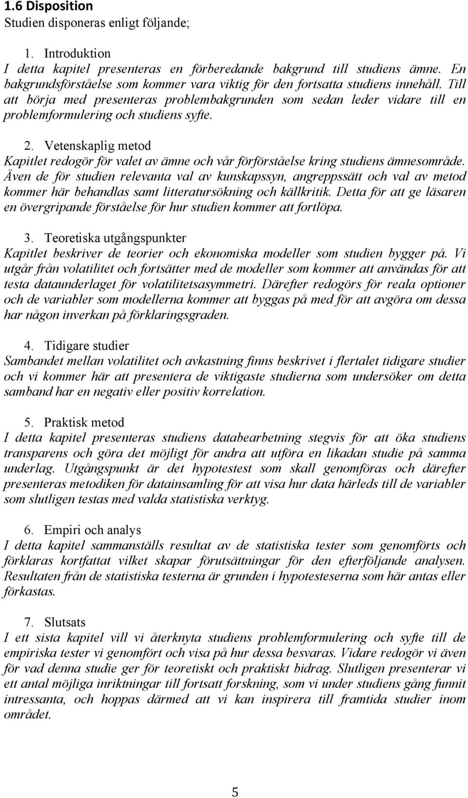 Till att börja med presenteras problembakgrunden som sedan leder vidare till en problemformulering och studiens syfte. 2.
