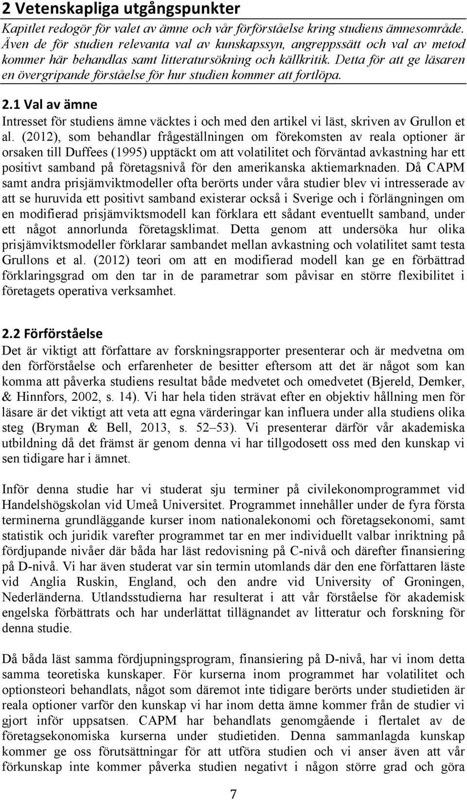 Detta för att ge läsaren en övergripande förståelse för hur studien kommer att fortlöpa. 2.1)Val)av)ämne) Intresset för studiens ämne väcktes i och med den artikel vi läst, skriven av Grullon et al.