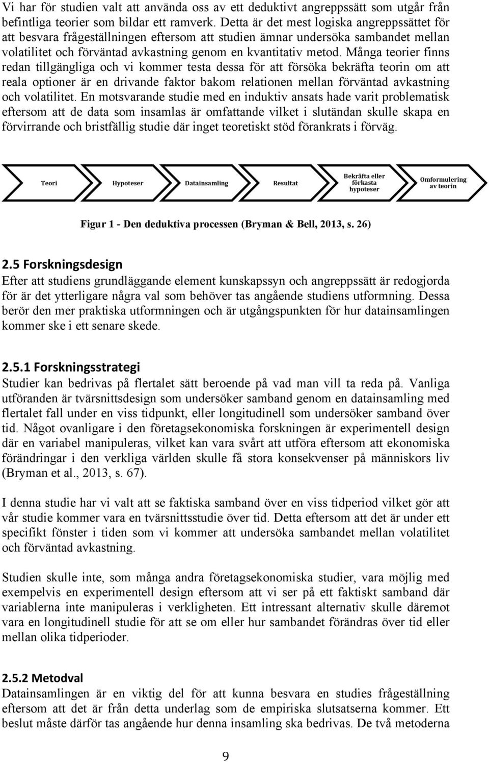 Många teorier finns redan tillgängliga och vi kommer testa dessa för att försöka bekräfta teorin om att reala optioner är en drivande faktor bakom relationen mellan förväntad avkastning och