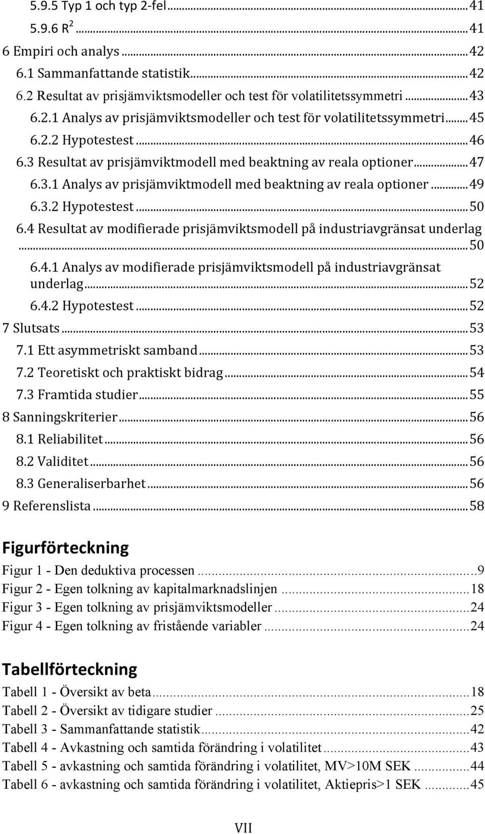 4Resultatavmodifieradeprisjämviktsmodellpåindustriavgränsatunderlag...50 6.4.1Analysavmodifieradeprisjämviktsmodellpåindustriavgränsat underlag...52 6.4.2Hypotestest...52 7Slutsats...53 7.