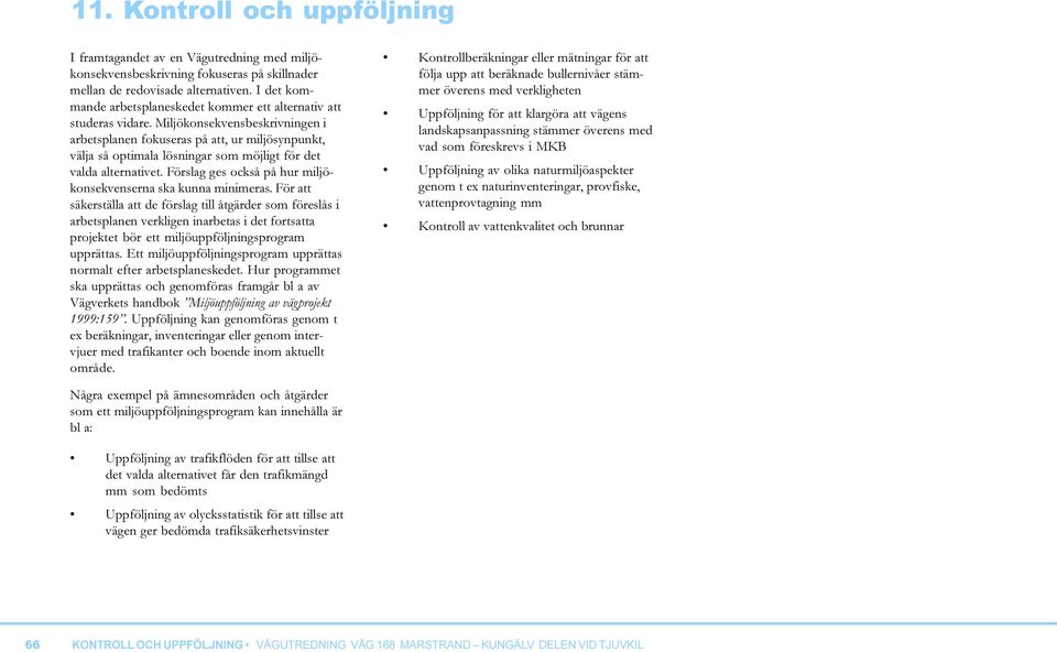 Miljökonsekvensbeskrivningen i arbetsplanen fokuseras på att, ur miljösynpunkt, välja så optimala lösningar som möjligt för det valda alternativet.