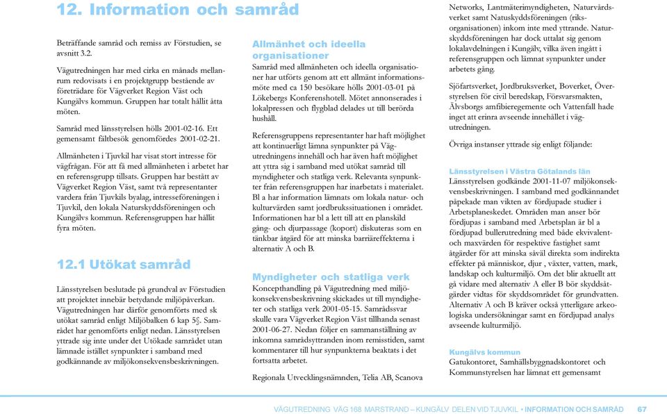För att få med allmänheten i arbetet har en referensgrupp tillsats.