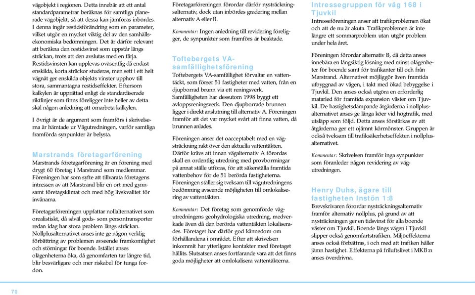 Det är därför relevant att beräkna den restidsvinst som uppstår längs sträckan, trots att den avslutas med en färja.