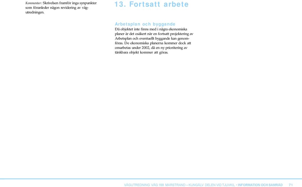 projektering av Arbetsplan och eventuellt byggande kan genomföras.
