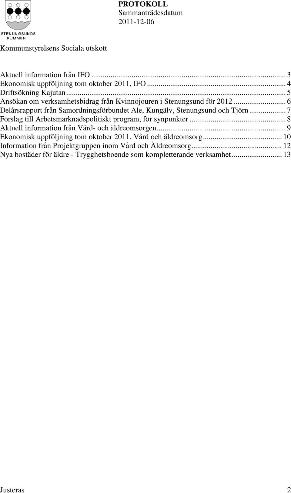 .. 6 Delårsrapport från Samordningsförbundet Ale, Kungälv, Stenungsund och Tjörn... 7 Förslag till Arbetsmarknadspolitiskt program, för synpunkter.