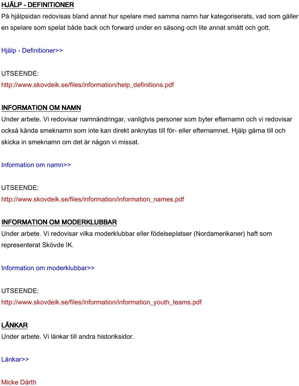 Vi redovisar namnändringar, vanligtvis personer som byter efternamn och vi redovisar också kända smeknamn som inte kan direkt anknytas till för- eller efternamnet.