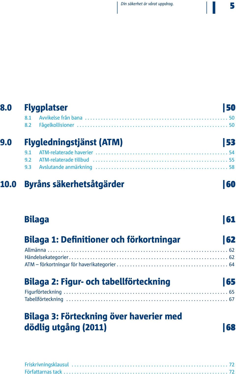 0 Byråns säkerhetsåtgärder 60 Bilaga 61 Bilaga 1: Definitioner och förkortningar 62 Allmänna.... 62 Händelsekategorier.